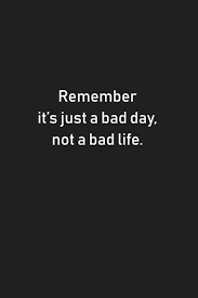 It S Just A Bad Day Not A Bad Life Movie Quotes Remember It S Just A Bad Day Not A Bad Life In 2020 Quotes By Emotions Bad Life The Notebook Quotes