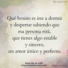 Que Bonito Es Irse A Dormir Y Despertar Sabiendo Que Esa Persona Esta Que Tienes Algo Estable Y Sincero Un Amor Unico Y Perf Amor Frases Sabias Mal De Amores