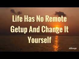 We have to get up and do that. Life Has No Remote Life Quotes Youtube