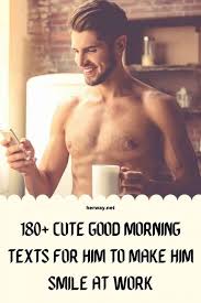 We hope you find the one of your interest as you read through our well curated collection of sweet romantic good morning love message for her , good morning my love messages for her, love message for her good morning and cute good. 180 Cute Good Morning Texts For Him To Make Him Smile At Work