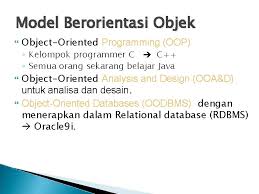 · analisis dan desain berorientasi objek (object oriented analysis and design(ooad)) adalah suatu pendekatan rekayasa perangkat lunak dari sebuah sistem yang terdiri dari sekelompok objek yang saling berinteraksi, dan setiap objek itu mewakili beberapa entitas. Model Berorinetasi Data Model Berorientasi Data Pemodelan Sistem