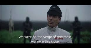 Rogue One Krennic We Were On The Verge Of Greatness We Were On The Verge Of Greatness Know Your Meme