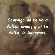 Conmigo No Te Va A Faltar Amor Y Si Te