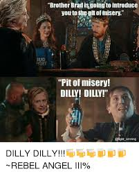 Brother Brad Is Going To Introduce You To She Pin Of Misery Ud Ghtl Up Pit Of Misery Dilly Dilly Winning Dilly Dilly Rebel Angel Iii Meme On Me Me