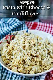 Instant Pot Pasta And Cheese With Cauliflower Recipe Best Pasta Recipes Pressure Cooker Pasta Instant Pot Recipes
