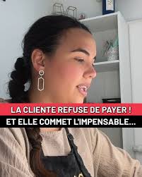 La cliente refuse de payer,...