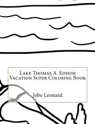 Thomas edison coloring page or poster. Amazon Com Lake Thomas A Edison Vacation Super Coloring Book 9781523921911 Leonard Jobe Books