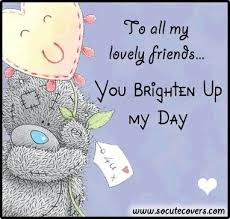 To All My Lovely Friends You Brighten Up My Day Tatty Teddy Tjn Teddy Bear Quotes Tatty Teddy Forever Friends Bear