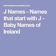 Now that you know about it, it becomes no surprise that such a. J Names Names That Start With J Baby Names Of Ireland J Baby Names J Names Irish Names