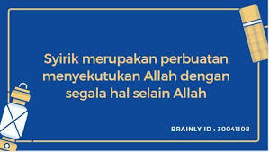 Orang yang melakukan syirik disebut dengan musyrik. Sebutkan 3 Contoh Perbuatan Syirik Terhadap Allah Swt Brainly Co Id