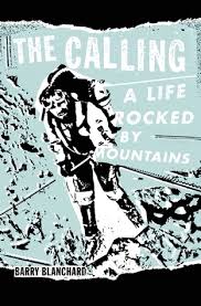 The Calling: A Life Rocked by Mountains by Barry Blanchard | Goodreads