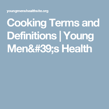 Cooking Terms And Definitions Young Men 39 S Health Cooking Cooking Skills New Cooking