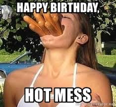 Happy Birthday Hot Mess Hot Dog Girl Meme Generator