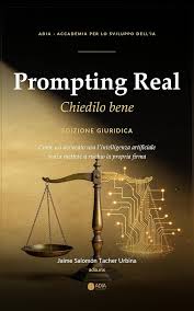 Jaime Salomón Tacher Urbina  – Prompting Real: Chiedilo bene. Edizione giuridica: Come un avvocato usa l’intelligenza artificiale senza mettere a rischio la propria firma (Intelligenza Artificiale di ADIA Vol. 3) (2026)