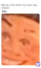 Me as a kid when my mom say chezzz Me: | @Luka_Stosich | Memes