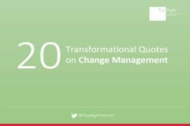 If you're in a good situation, don't worry it'll change. 20 Transformational Quotes On Change Management Topright Partners
