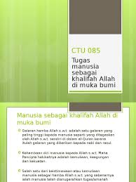 Khalifah artinya pemimpin, karena tugas manusia sebagai pemimpin atau pengganti maka manusia diberi allah bekal atau alat yang berupa akal. Ctu 085