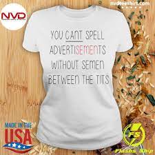 Official You Can't Spell Advertisements Without Semen Between The Tits  Shirt - NVDTeeshirt