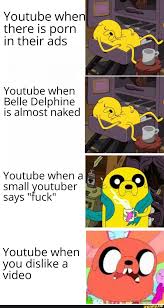 Youtube when there is porn in their ads Youtube when Belle Delphine is  almost naked Youtube when aI Small youtuber says fuck Youtube when you  dislike a video - iFunny