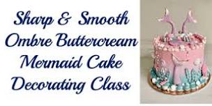 Sharp and Smooth Ombre Buttercream Mermaid Cake Decorating Class