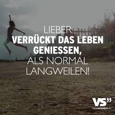 Ein passender spruch über das leben kann ihnen oder deprimierten freunden dabei helfen, das leben wieder in vollen zügen zu genießen. Lieber Verruckt Das Leben Geniessen Als Normal Langweilen Visual Statements Spruche Zitate Leben Lebensweisheiten Spruche Spruche Leben Geniessen