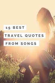 Maybe you would like to learn more about one of these? Travel Quotes 15 Inspiring Travel Quotes From Songs