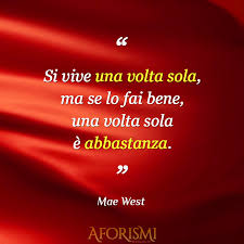 Il professor umberto gastaldi, il suo aiuto dottor pezzella, l'anestesista lasalandra e la strumentista lucia santilli sono quattro professionisti di alto livello, scelti persino dal vaticano per una delicata operazione al papa. Mae West Si Vive Una Volta Sola Ma Se Lo Fai Bene Una Volta Sola E Abbastanza Frase