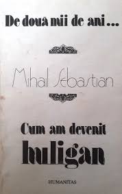 250 (13 x 20 cm)preţ: Mihail Sebastian De Doua Mii De Ani Cum Am Devenit Huligan Anticariatul Online