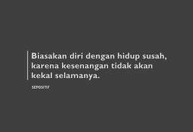 For more information and source, see on this link : 50 Kata Kata Tentang Hidup Susah Untuk Motivasi Diri Terbaik Sepositif
