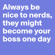 Free shipping on us orders over $10! Always Be Nice To Nerds They Might Become Your Boss One Day Post By Eriksmit On Boldomatic