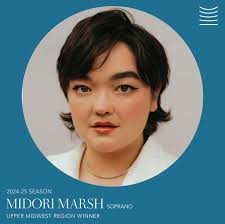 ANNOUNCING THE WINNERS OF THE UPPER MIDWEST REGION! FIRST PLACE: Midori  Marsh, Soprano SECOND PLACE: Chihiro Asano, Mezzo-Soprano Mariah  Schaumberg, Soprano THIRD PLACE: Sarah Rosales, Soprano Encouragement  Award: Krista Renée Pape, Soprano