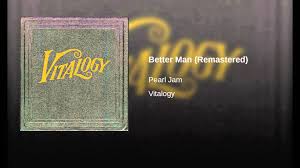 Better man is a song by the american rock band pearl jam. Pearl Jam Better Man Remastered Pearl Jam Better Man Pearl Jam Pearl Jam Vitalogy