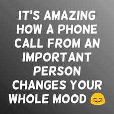 Love Quote It S Amazing How A Phone Call From An Important Person Changes Your Mood Love Quotes Loveimgs Phone Call Quotes Love Quotes Ending Quotes