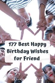 You should do more than just sending him some long birthday messages. 177 Beautiful Birthday Wishes For Friend For 2021