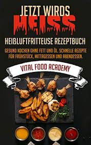 Welche lebensmittel sollte man verwenden und welche du wirst erstaunt sein, wie viele eiweißreiche nahrungsmittel man abends essen kann. Jetzt Wird S Heiss Heissluftfritteuse Rezeptbuch Gesund Kochen Ohne Fett Und Ol Schnelle Rezepte Fur Fruhstuck Mittagessen Und Abendessen German Edition Ebook Vital Food Academy Amazon In Kindle Store