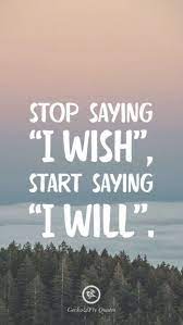 Stop Saying I Wish Start Saying I Will Inspirational And Motivational Iphone Hd Wallpape Inspirational Quotes Hd Hd Wallpaper Quotes Feeling Happy Quotes