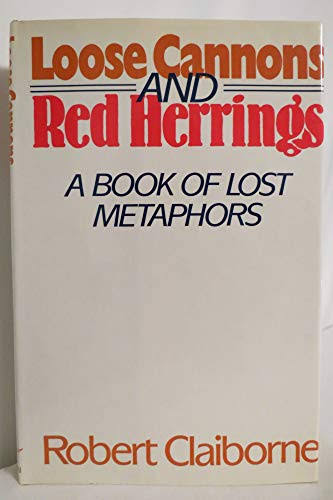 Loose Cannons and Red Herrings: A Book of Lost Metaphors - Claiborne,  Robert: 9780393025781 - AbeBooks