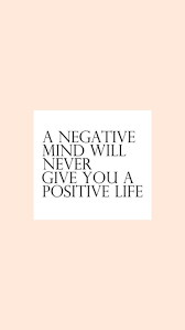 Negative Mind Will Never Give You A Positive Life Pin On Positively Gorgeous
