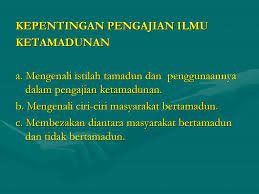 Rasional dan kepentingan pengajian ketamadunan dalam usaha memperkasakan tamadun malaysia; Pengenalan Ilmu Ketamadunan Ppt Download