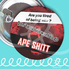 Are You Tired of Being Nice Don't You Just Want to Go APE - Etsy