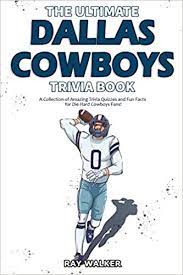 A lot of individuals admittedly had a hard t. The Ultimate Dallas Cowboys Trivia Book A Collection Of Amazing Trivia Quizzes And Fun Facts For Die Hard Cowboys Fans Walker Ray 9781953563019 Amazon Com Books