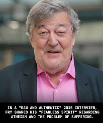 Stephen Fry achieved a new state of cultural immortality in 2015 during a  high-profile interview for RTÉ's The Meaning of Life. Expressing a fearless  and principled atheism, Fry shared what he would