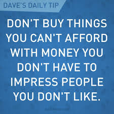 I usually ask to wait a week before i buy an item. The Ramsey Show On Twitter Don T Buy Things You Can T Afford With Money You Don T Have To Impress People You Don T Like Davedaily Http T Co Tsfzaadzeg
