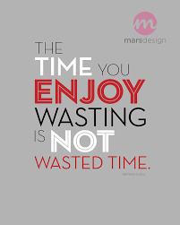 The Time You Enjoy Wasting Is Not Wasted Time The Time You Enjoy Wasting Is Not Wasted Time Quote Art 8 X 10 Typography Time Quotes Wasted Quote Scrapbook Quotes