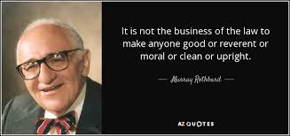 Murray Rothbard quote: It is not the business of the law to make...