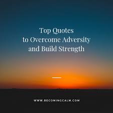 Quotes about thriving in adversity. Top Quotes To Help You Overcome Adversity Becoming Calm