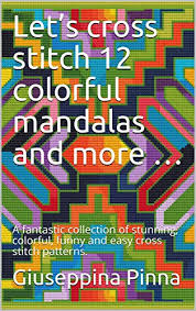 Center aida fabric in embroidery hoop. Let S Cross Stitch 12 Colorful Mandalas And More A Fantastic Collection Of Stunning Colorful Funny And Easy Cross Stitch Patterns Ebook Pinna Giuseppina Amazon Co Uk Kindle Store