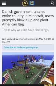 Download This Is Why We Can T Have Nice Things Danish Government Creates Entire Country In Minecraft Users Promptly Blow It Up And Plant American Flag This Is Why We Can T Have Nice Things Last Updated By Really Funny Memes