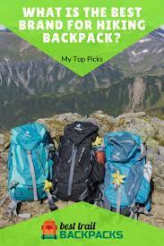 What Is The Best Brand For Hiking Backpack Hiking Backpack Best Hiking Backpacks Outdoors Adventure