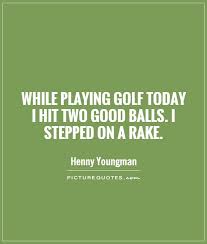 A list of 36 famous and funny quotes about golf from tiger woods and others. Quotes About Driving A Golf Ball 13 Quotes